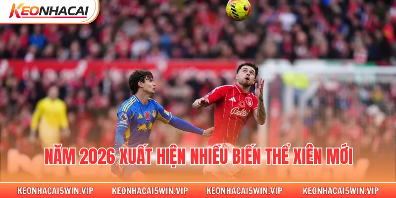 Năm 2026 xuất hiện nhiều biến thể xiên mới